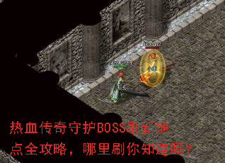 热血传奇守护BOSS刷新地点全攻略,哪里刷你知道吗? 热血传奇守护BOSS刷新地点全攻略,哪里刷你知道吗?