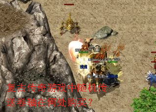 复古传奇游戏中随机传送卷轴在何处购买? 复古传奇游戏中随机传送卷轴在何处购买?