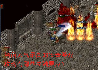 当前人气最高的传奇游戏攻略有哪些关键要点? 当前人气最高的传奇游戏攻略有哪些关键要点?