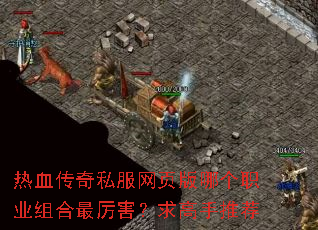 热血传奇私服网页版哪个职业组合最厉害?求高手推荐 热血传奇私服网页版哪个职业组合最厉害?求高手推荐