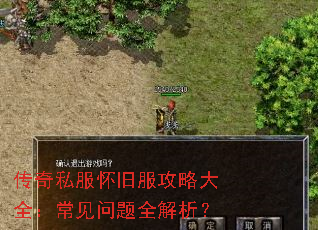 传奇私服怀旧服攻略大全:常见问题全解析? 传奇私服怀旧服攻略大全:常见问题全解析?