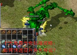 十大免费传奇私服攻略:如何快速提升角色等级? 十大免费传奇私服攻略:如何快速提升角色等级?