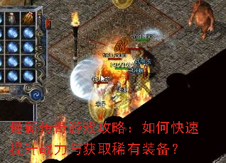 最新传奇游戏攻略:如何快速提升战力与获取稀有装备? 最新传奇游戏攻略:如何快速提升战力与获取稀有装备?