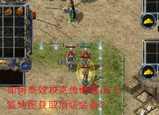 如何高效攻克传奇雪山飞狐地图获取顶级装备? 如何高效攻克传奇雪山飞狐地图获取顶级装备?
