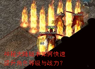 神秘大陆版本如何快速提升角色等级与战力? 神秘大陆版本如何快速提升角色等级与战力?
