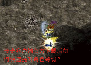 传奇客户端官方下载后如何快速提升角色等级? 传奇客户端官方下载后如何快速提升角色等级?