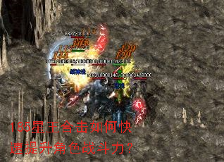 185星王合击如何快速提升角色战斗力? 185星王合击如何快速提升角色战斗力?