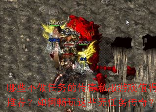 哪些不做任务的传奇私服游戏值得推荐?如何畅玩这些无任务传奇? 哪些不做任务的传奇私服游戏值得推荐?如何畅玩这些无任务传奇?
