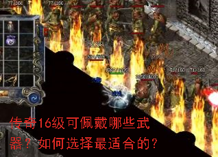 传奇16级可佩戴哪些武器?如何选择最适合的? 传奇16级可佩戴哪些武器?如何选择最适合的?