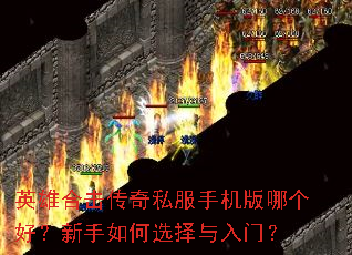 英雄合击传奇私服手机版哪个好?新手如何选择与入门? 英雄合击传奇私服手机版哪个好?新手如何选择与入门?