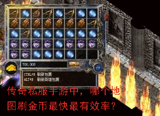 传奇私服手游中,哪个地图刷金币最快最有效率? 传奇私服手游中,哪个地图刷金币最快最有效率?