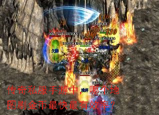传奇私服手游中,哪个地图刷金币最快最有效率? 传奇私服手游中,哪个地图刷金币最快最有效率?