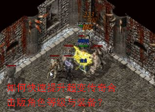 如何快速提升超变传奇合击版角色等级与装备? 如何快速提升超变传奇合击版角色等级与装备?