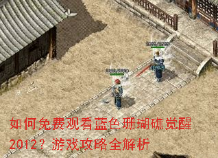 如何免费观看蓝色珊瑚礁觉醒2012?游戏攻略全解析 如何免费观看蓝色珊瑚礁觉醒2012?游戏攻略全解析