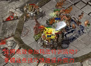 如何高效参加玛法特训活动?掌握这些技巧快速提升实力 如何高效参加玛法特训活动?掌握这些技巧快速提升实力