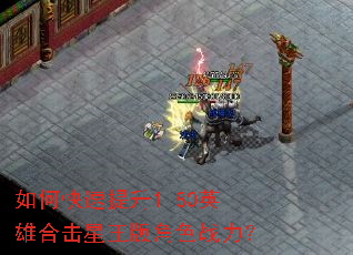 如何快速提升1.80英雄合击星王版角色战力? 如何快速提升1.80英雄合击星王版角色战力?