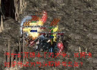传奇新开版本手游大全:如何快速提升战力与获取稀有装备? 传奇新开版本手游大全:如何快速提升战力与获取稀有装备?