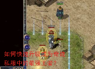 如何快速升级成为奇迹私服中的最强王者? 如何快速升级成为奇迹私服中的最强王者?