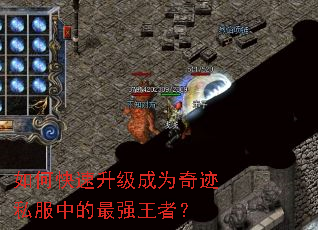 如何快速升级成为奇迹私服中的最强王者? 如何快速升级成为奇迹私服中的最强王者?
