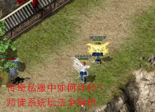 传奇私服中如何拜师?师徒系统玩法全解析 传奇私服中如何拜师?师徒系统玩法全解析