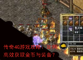 传奇4G游戏攻略:如何高效获取金币与装备? 传奇4G游戏攻略:如何高效获取金币与装备?