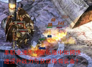 单职业迷失传奇私服中如何快速提升战力与获取稀有装备? 单职业迷失传奇私服中如何快速提升战力与获取稀有装备?
