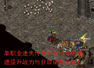 单职业迷失传奇私服中如何快速提升战力与获取稀有装备? 单职业迷失传奇私服中如何快速提升战力与获取稀有装备?