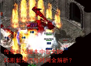 传奇1.76版本中各大BOSS刷新地点与时间全解析? 传奇1.76版本中各大BOSS刷新地点与时间全解析?