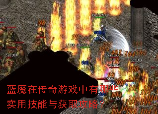 蓝魔在传奇游戏中有哪些实用技能与获取攻略? 蓝魔在传奇游戏中有哪些实用技能与获取攻略?