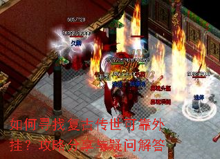 如何寻找复古传世可靠外挂?攻略分享与疑问解答 如何寻找复古传世可靠外挂?攻略分享与疑问解答