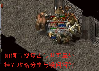 如何寻找复古传世可靠外挂?攻略分享与疑问解答 如何寻找复古传世可靠外挂?攻略分享与疑问解答