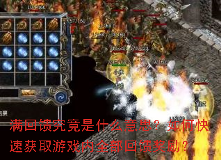 满回馈究竟是什么意思?如何快速获取游戏内全部回馈奖励? 满回馈究竟是什么意思?如何快速获取游戏内全部回馈奖励?