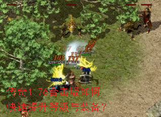 传奇1.76合击版如何快速提升等级与装备? 传奇1.76合击版如何快速提升等级与装备?