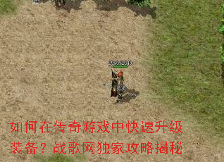 如何在传奇游戏中快速升级装备?战歌网独家攻略揭秘 如何在传奇游戏中快速升级装备?战歌网独家攻略揭秘