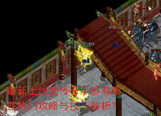 最新上线的传奇手游有哪些热门攻略与技巧解析? 最新上线的传奇手游有哪些热门攻略与技巧解析?