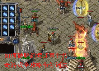 如何破解幻境迷宫?传奇游戏全攻略带你通关 如何破解幻境迷宫?传奇游戏全攻略带你通关