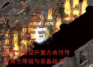 如何快速提升复古合计传奇角色等级与装备战力? 如何快速提升复古合计传奇角色等级与装备战力?