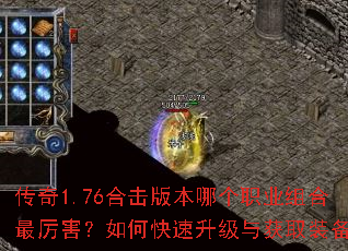 传奇1.76合击版本哪个职业组合最厉害?如何快速升级与获取装备? 传奇1.76合击版本哪个职业组合最厉害?如何快速升级与获取装备?