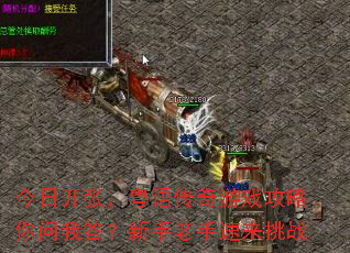 今日开张,粤语传奇游戏攻略你问我答?新手老手速来挑战 今日开张,粤语传奇游戏攻略你问我答?新手老手速来挑战