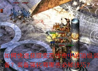 如何快速获取变态传奇中的顶级装备?装备强化有哪些必知技巧? 如何快速获取变态传奇中的顶级装备?装备强化有哪些必知技巧?