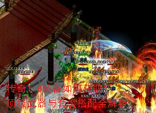 传奇1.8装备如何获取?顶级武器与套装搭配全解析 传奇1.8装备如何获取?顶级武器与套装搭配全解析