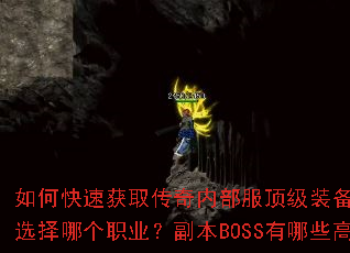 如何快速获取传奇内部服顶级装备?新手开局应该选择哪个职业?副本BOSS有哪些高效打法? 如何快速获取传奇内部服顶级装备?新手开局应该选择哪个职业?副本BOSS有哪些高效打法?