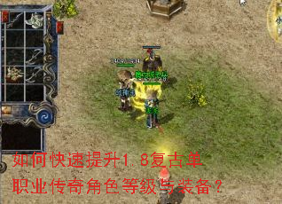 如何快速提升1.8复古单职业传奇角色等级与装备? 如何快速提升1.8复古单职业传奇角色等级与装备?