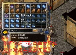 如何快速下载热血传奇私服体验服并高效开局? 如何快速下载热血传奇私服体验服并高效开局?